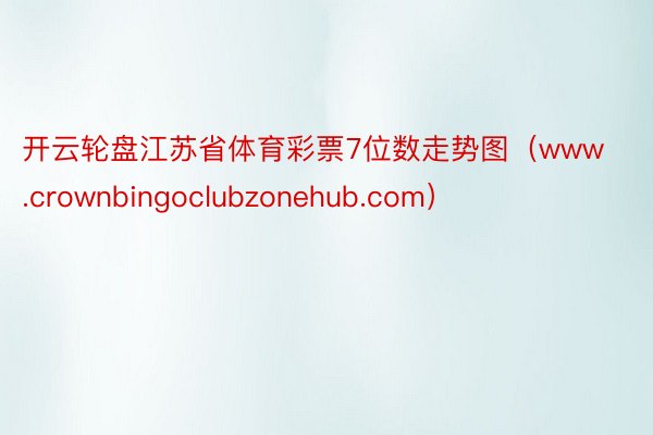 开云轮盘江苏省体育彩票7位数走势图（www.crownbingoclubzonehub.com）