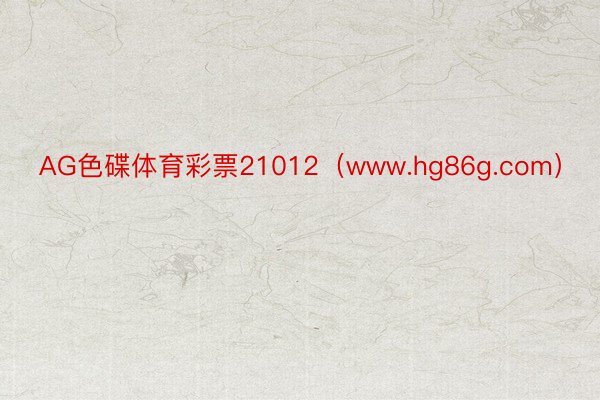 AG色碟体育彩票21012（www.hg86g.com）